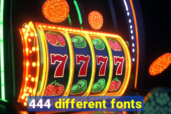 444 different fonts